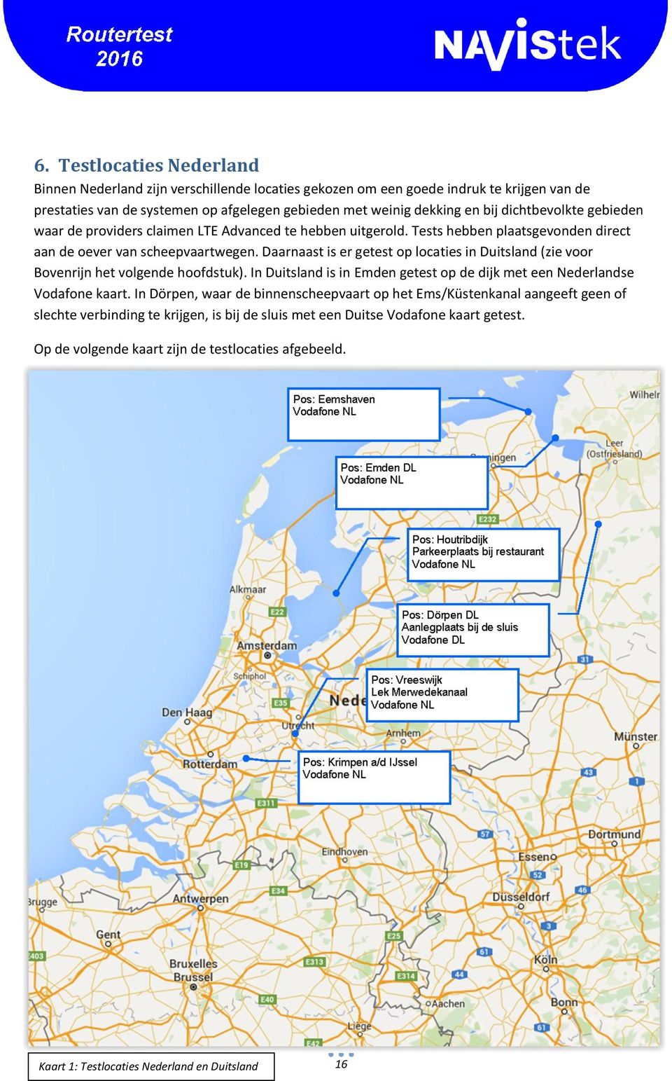 Daarnaast is er getest op locaties in Duitsland (zie voor Bovenrijn het volgende hoofdstuk). In Duitsland is in Emden getest op de dijk met een Nederlandse Vodafone kaart.