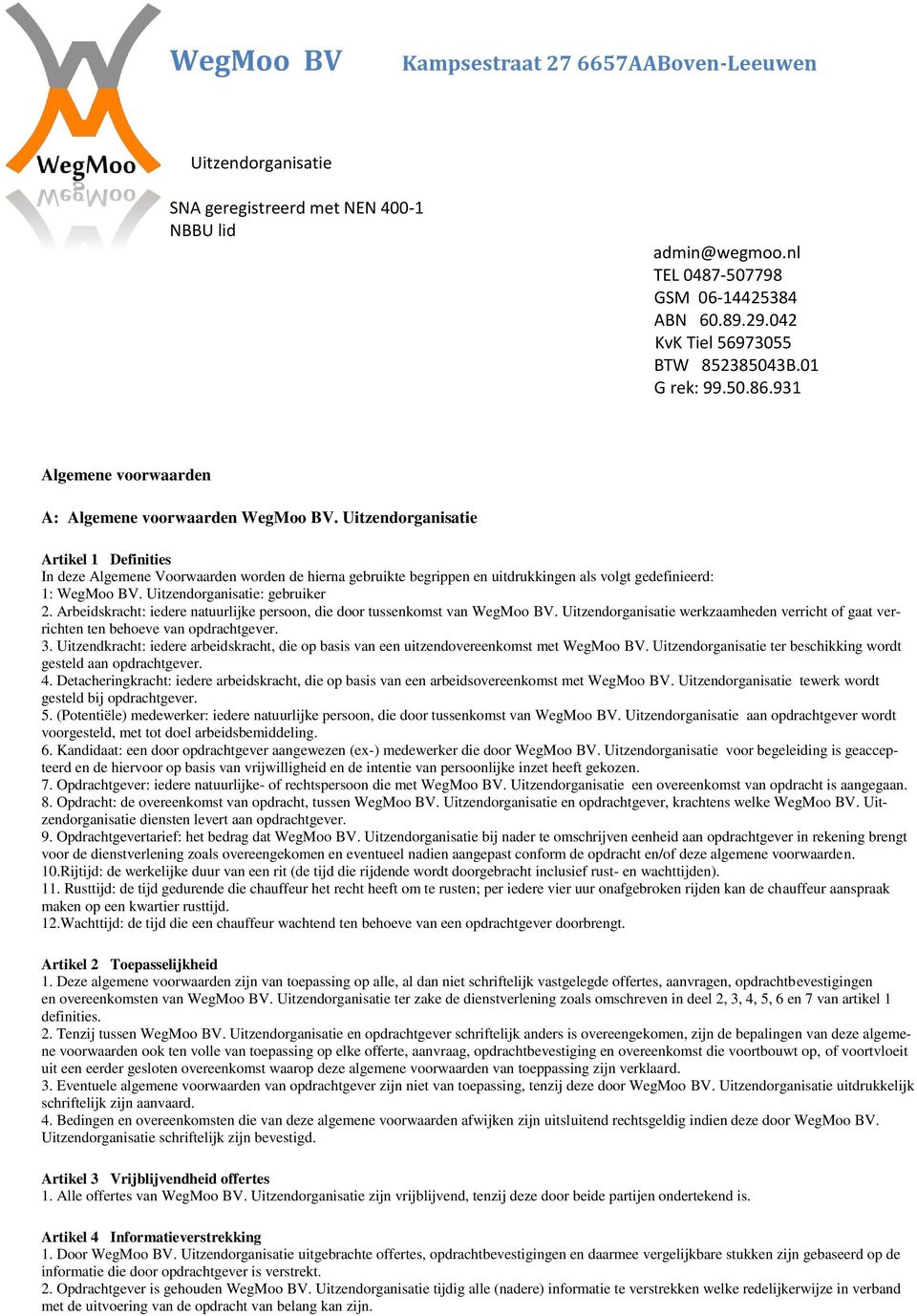 Uitzendorganisatie Artikel 1 Definities In deze Algemene Voorwaarden worden de hierna gebruikte begrippen en uitdrukkingen als volgt gedefinieerd: 1: WegMoo BV. Uitzendorganisatie: gebruiker 2.