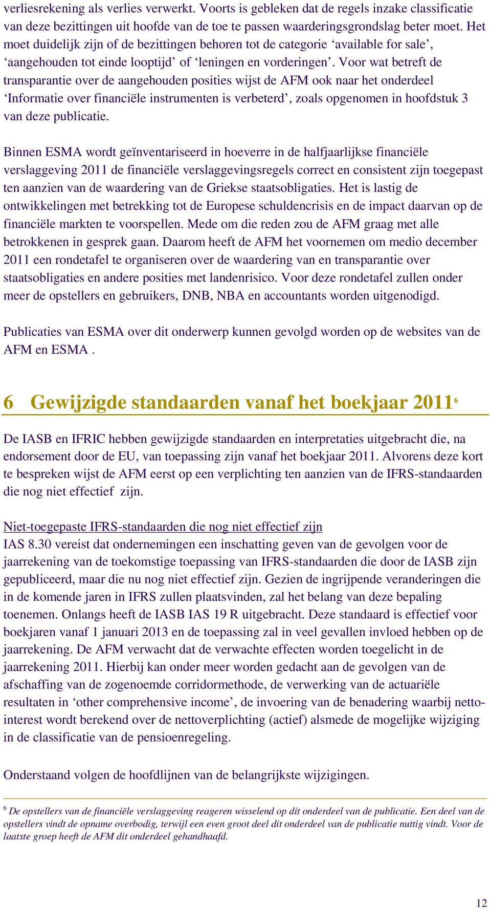 Voor wat betreft de transparantie over de aangehouden posities wijst de AFM ook naar het onderdeel Informatie over financiële instrumenten is verbeterd, zoals opgenomen in hoofdstuk 3 van deze