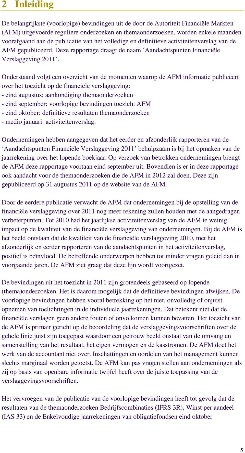 Onderstaand volgt een overzicht van de momenten waarop de AFM informatie publiceert over het toezicht op de financiële verslaggeving: - eind augustus: aankondiging themaonderzoeken - eind september: