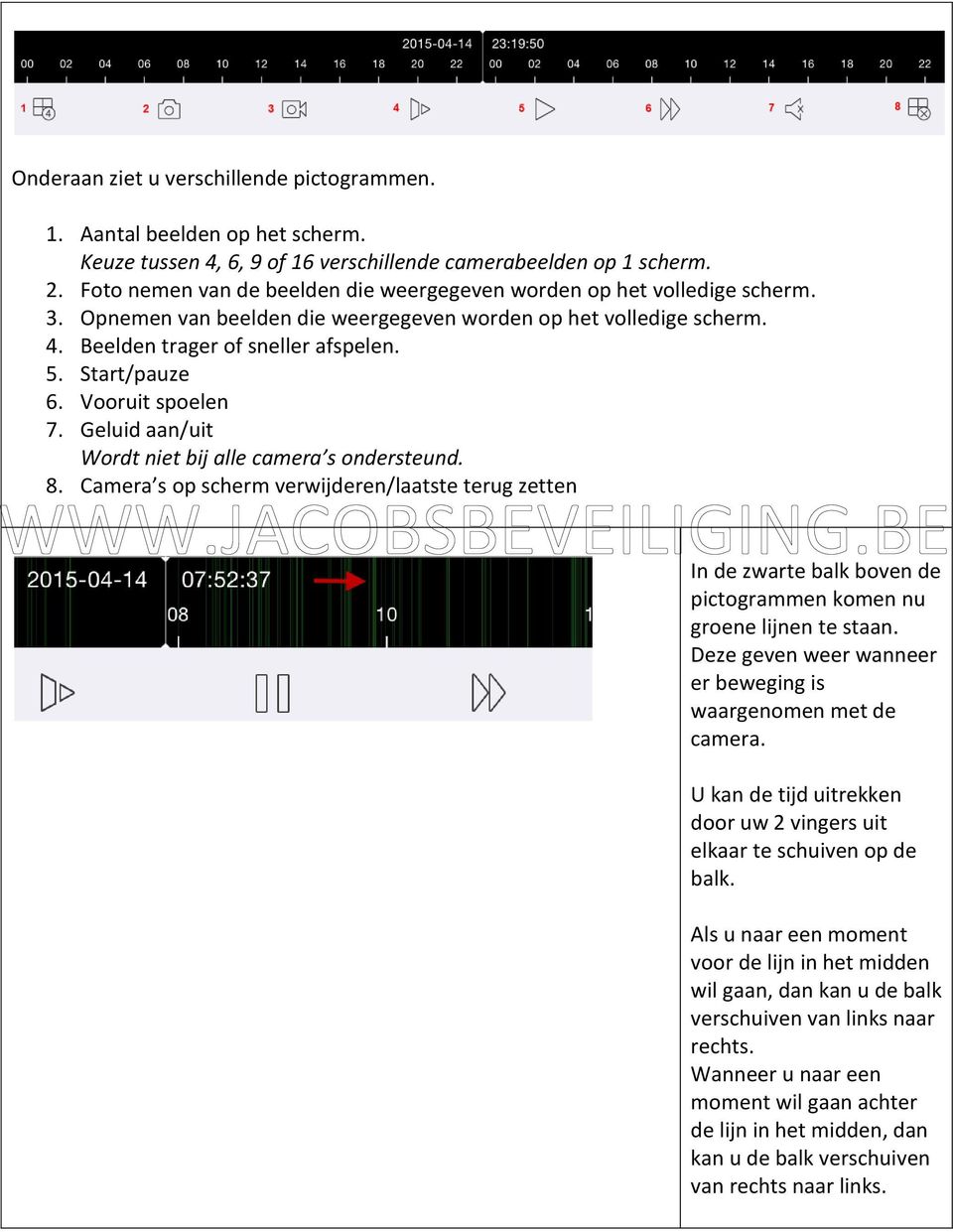 Start/pauze 6. Vooruit spoelen 7. Geluid aan/uit Wordt niet bij alle camera s ondersteund. 8.