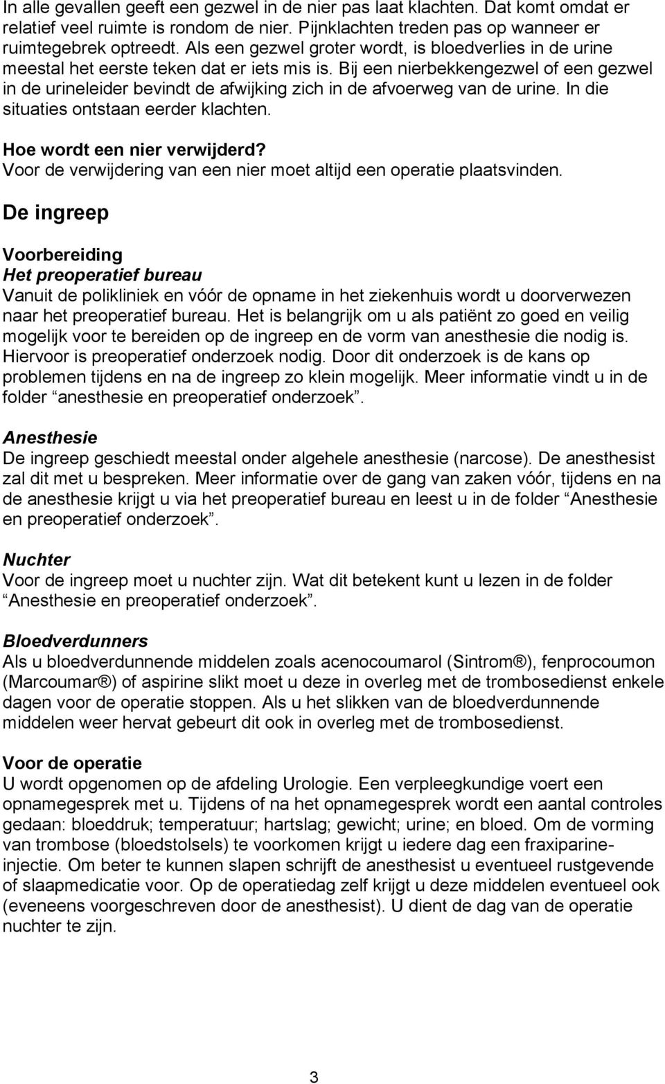 Bij een nierbekkengezwel of een gezwel in de urineleider bevindt de afwijking zich in de afvoerweg van de urine. In die situaties ontstaan eerder klachten. Hoe wordt een nier verwijderd?