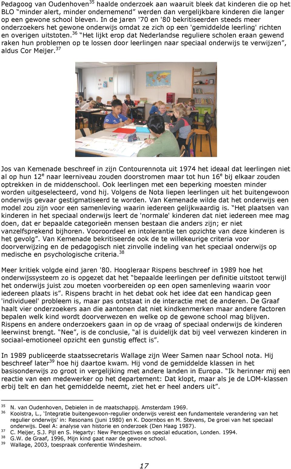 36 Het lijkt erop dat Nederlandse reguliere scholen eraan gewend raken hun problemen op te lossen door leerlingen naar speciaal onderwijs te verwijzen, aldus Cor Meijer.