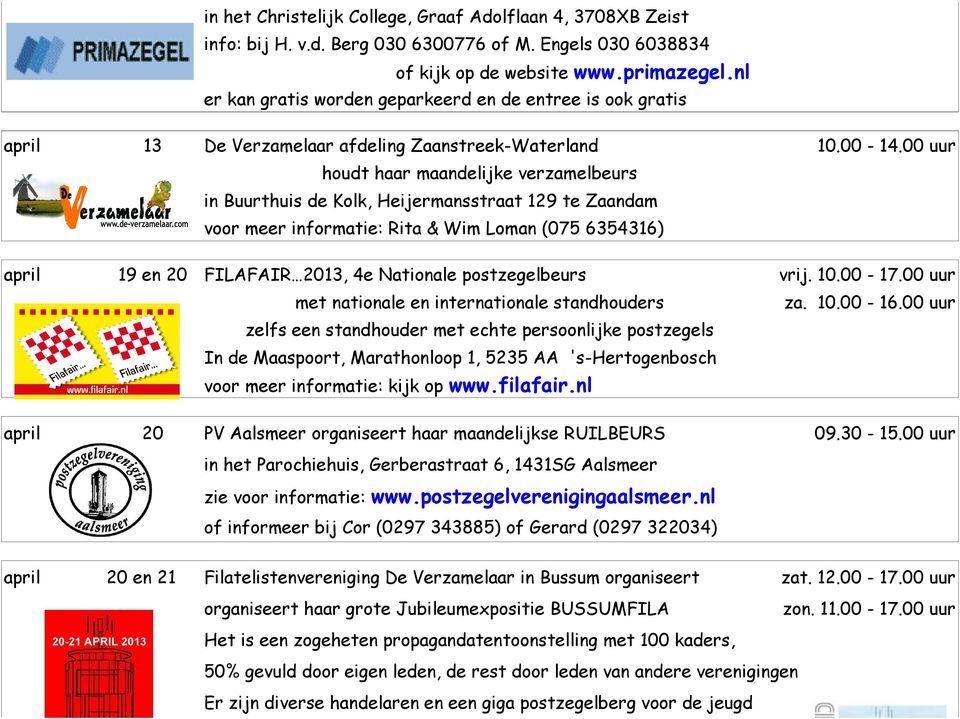 00 uur houdt haar maandelijke verzamelbeurs in Buurthuis de Kolk, Heijermansstraat 129 te Zaandam voor meer informatie: Rita & Wim Loman (075 6354316) april 19 en 20 FILAFAIR 2013, 4e Nationale