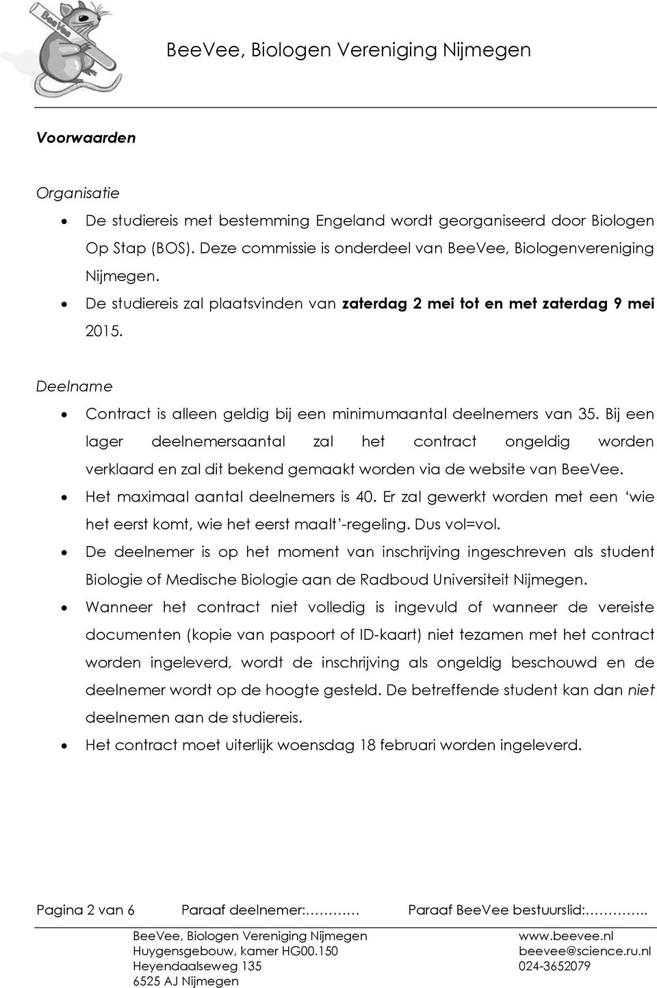 Bij een lager deelnemersaantal zal het contract ongeldig worden verklaard en zal dit bekend gemaakt worden via de website van BeeVee. Het maximaal aantal deelnemers is 40.