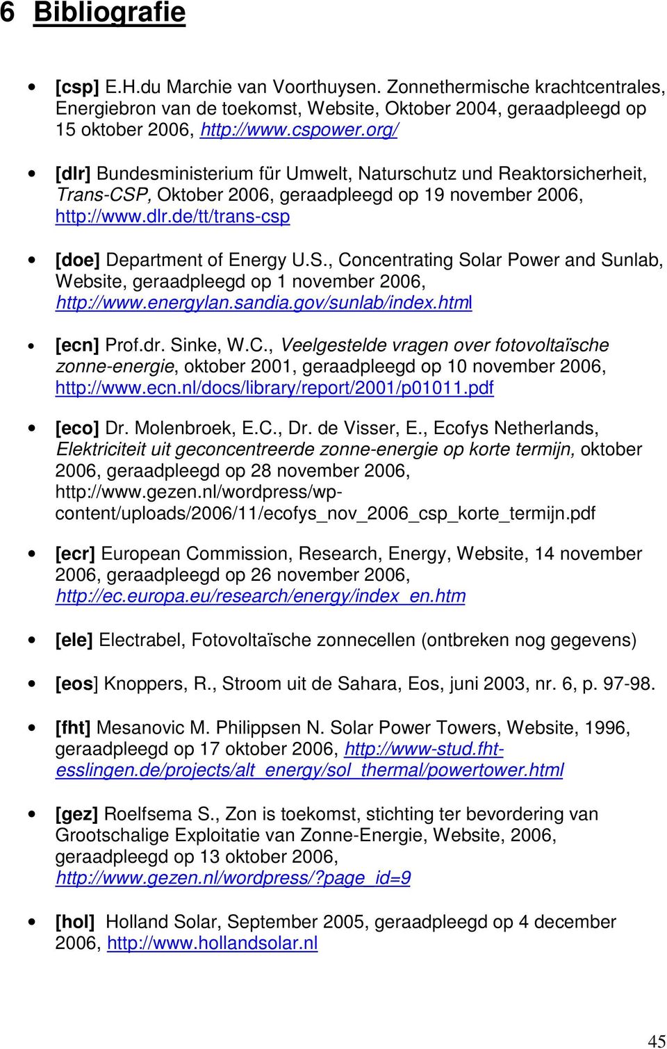energylan.sandia.gov/sunlab/index.html [ecn] Prof.dr. Sinke, W.C., Veelgestelde vragen over fotovoltaïsche zonne-energie, oktober 2001, geraadpleegd op 10 november 2006, http://www.ecn.nl/docs/library/report/2001/p01011.