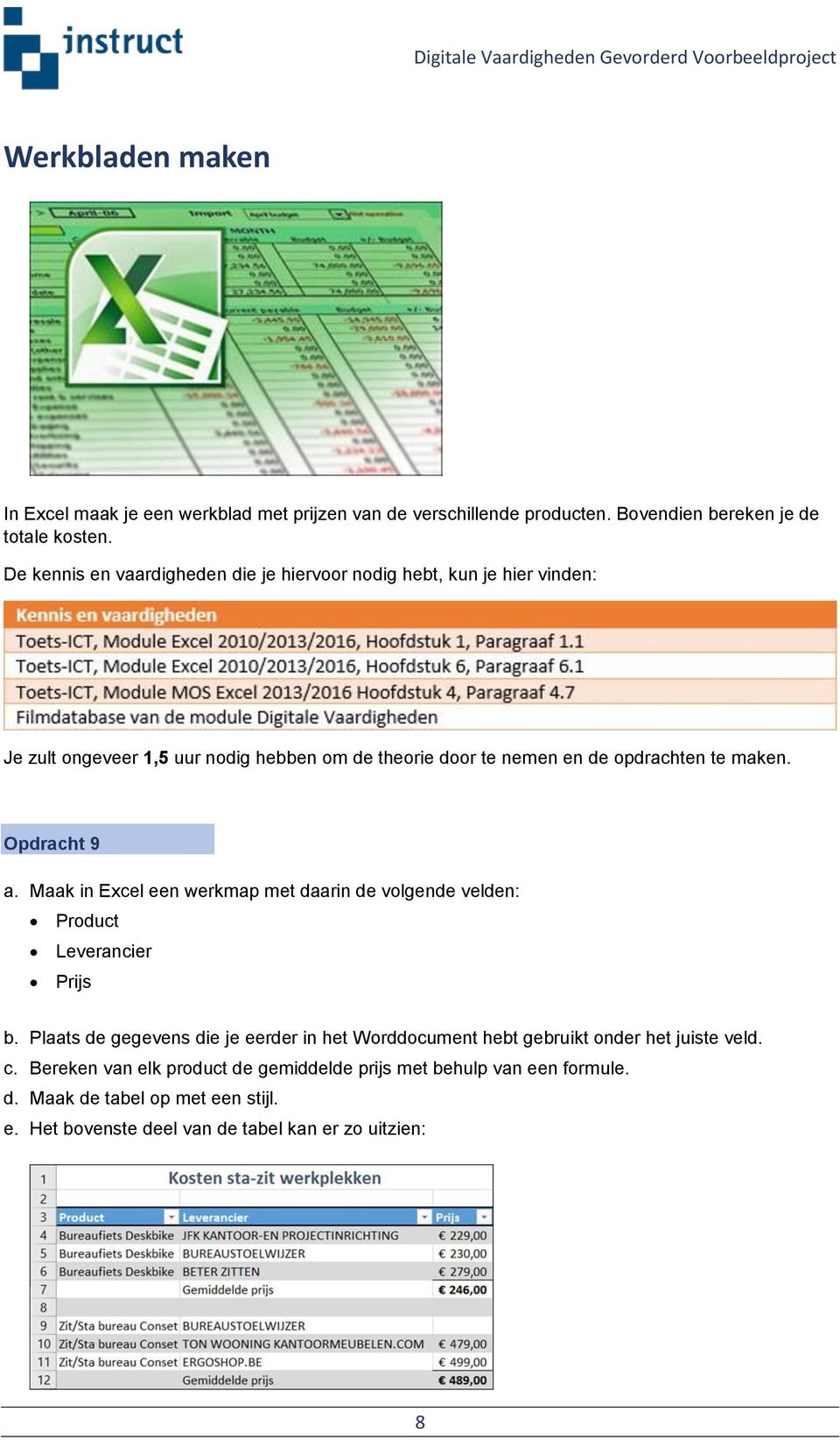 maken. Opdracht 9 a. Maak in Excel een werkmap met daarin de volgende velden: Product Leverancier Prijs b.