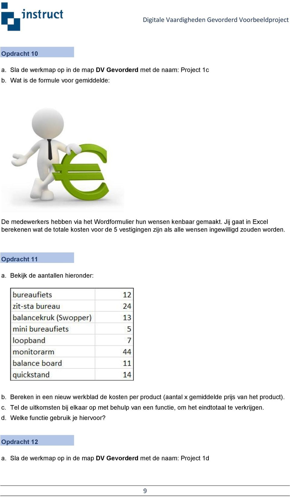 Jij gaat in Excel berekenen wat de totale kosten voor de 5 vestigingen zijn als alle wensen ingewilligd zouden worden. Opdracht 11 a. Bekijk de aantallen hieronder: b.