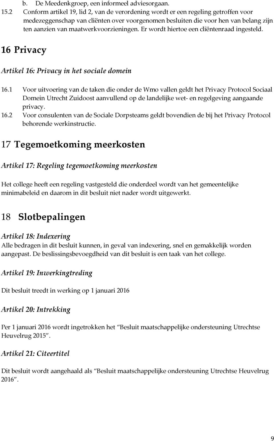 maatwerkvoorzieningen. Er wordt hiertoe een cliëntenraad ingesteld. 16 Privacy Artikel 16: Privacy in het sociale domein 16.