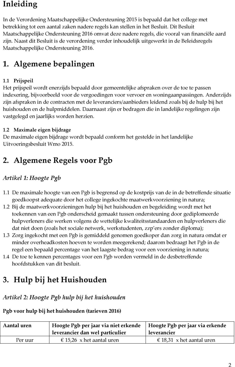 Naast dit Besluit is de verordening verder inhoudelijk uitgewerkt in de Beleidsregels Maatschappelijke Ondersteuning 2016. 1. Algemene bepalingen 1.