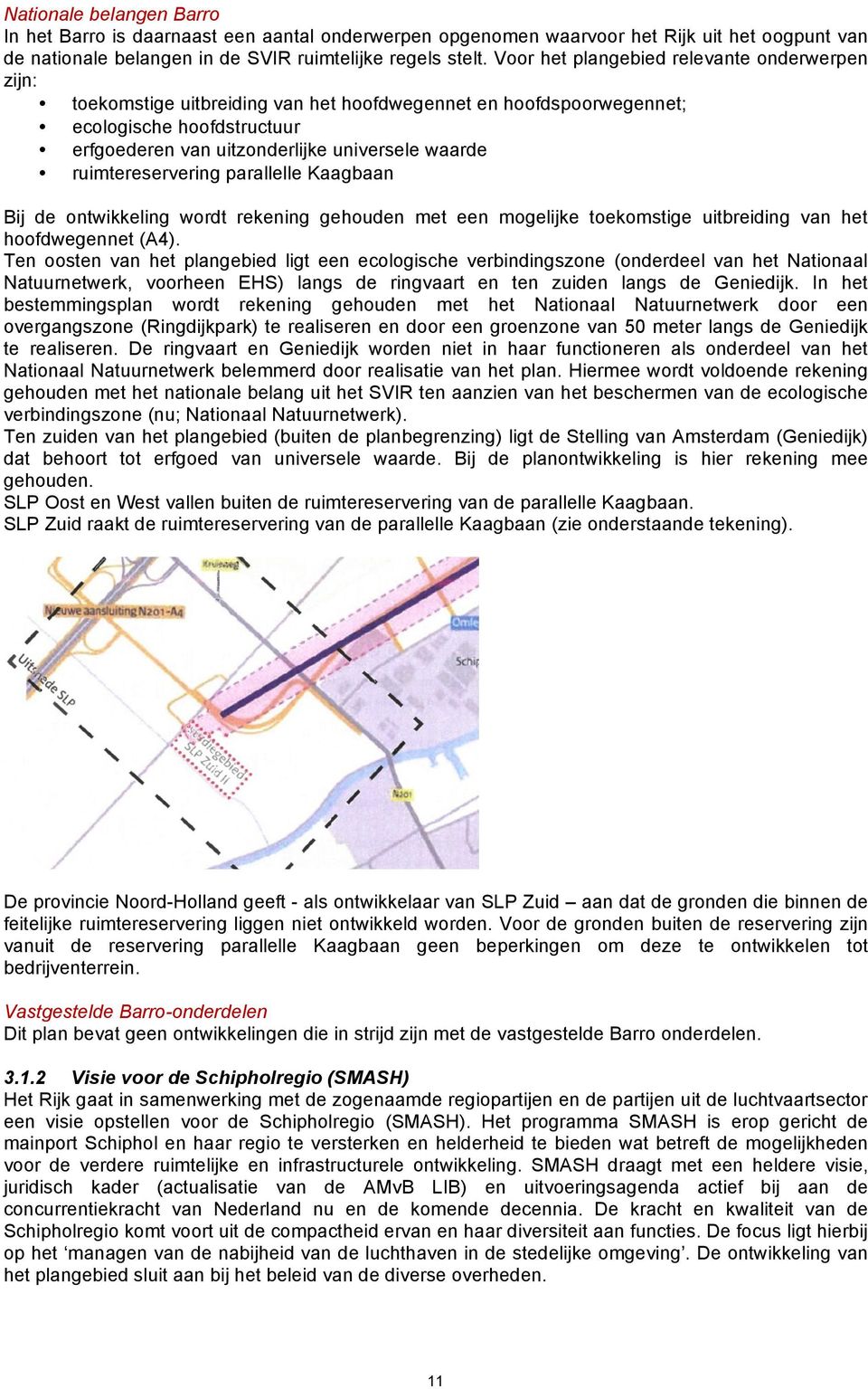 ruimtereservering parallelle Kaagbaan Bij de ontwikkeling wordt rekening gehouden met een mogelijke toekomstige uitbreiding van het hoofdwegennet (A4).