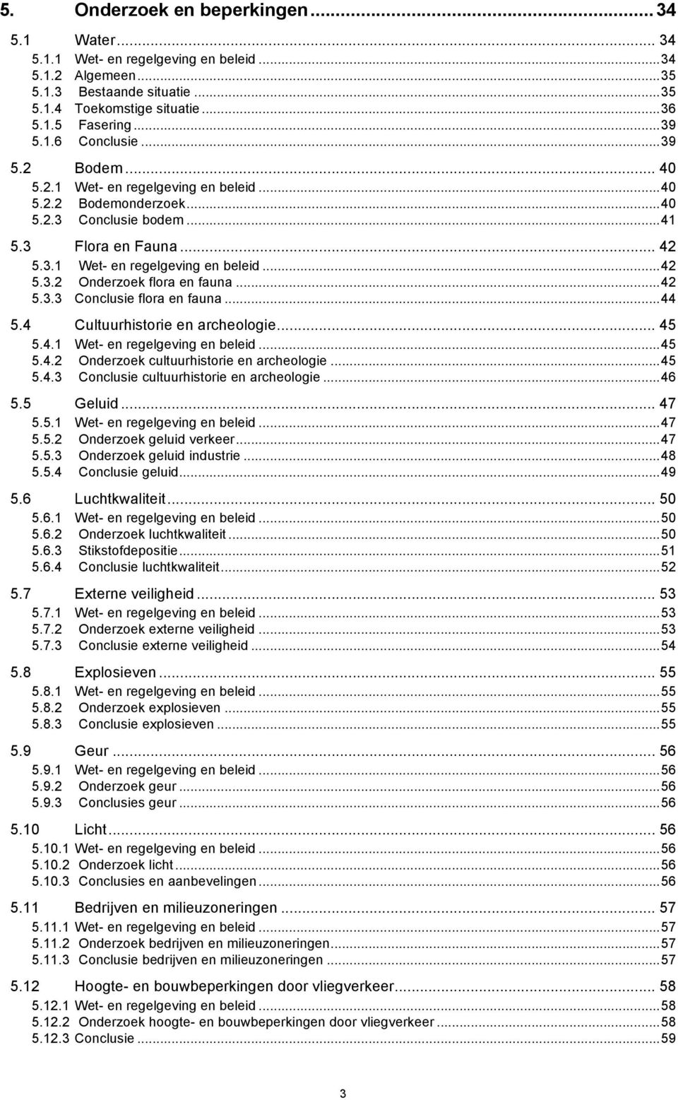 .. 42 5.3.3 Conclusie flora en fauna... 44 5.4 Cultuurhistorie en archeologie... 45 5.4.1 Wet- en regelgeving en beleid... 45 5.4.2 Onderzoek cultuurhistorie en archeologie... 45 5.4.3 Conclusie cultuurhistorie en archeologie.