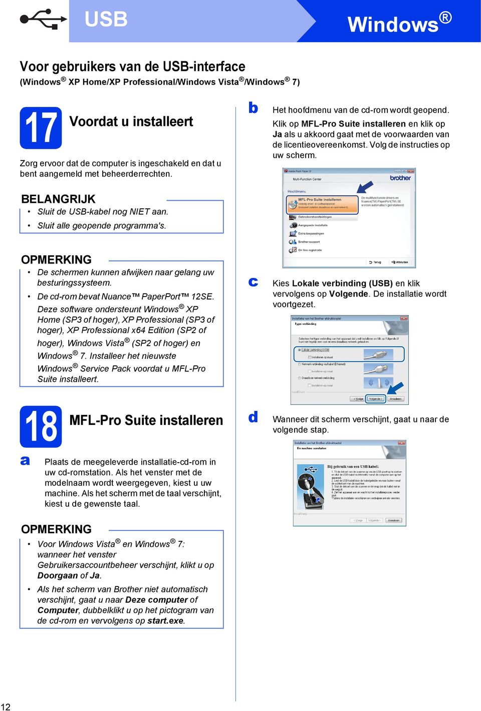 Klik op MFL-Pro Suite instlleren en klik op J ls u kkoor gt met e voorwren vn e lientieovereenkomst. Volg e instruties op uw sherm. De shermen kunnen fwijken nr gelng uw esturingssysteem.