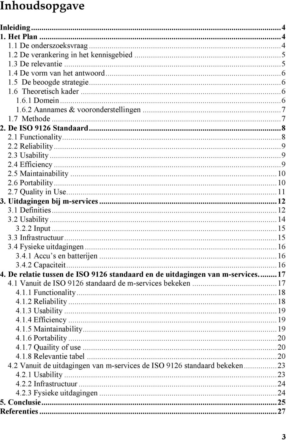 .. 9 2.3 Usability... 9 2.4 Efficiency... 9 2.5 Maintainability... 10 2.6 Portability... 10 2.7 Quality in Use... 11 3. Uitdagingen bij m-services... 12 3.1 Definities... 12 3.2 Usability... 14 3.2.2 Input.