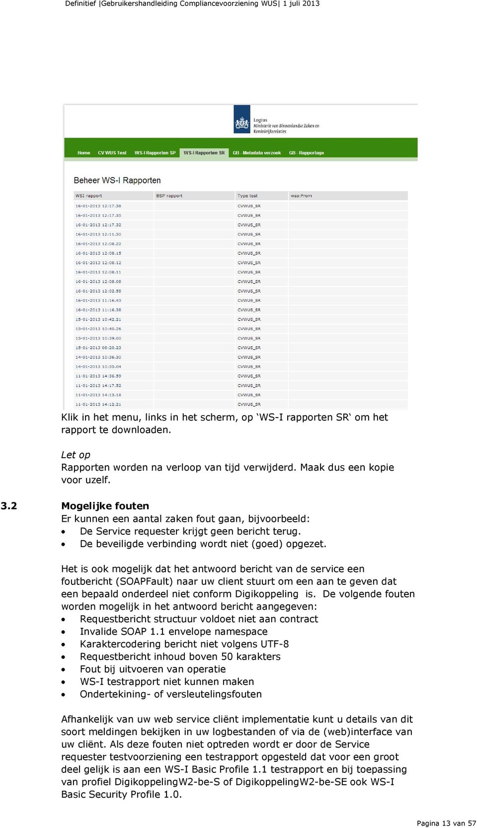 Het is ook mogelijk dat het antwoord bericht van de service een foutbericht (SOAPFault) naar uw client stuurt om een aan te geven dat een bepaald onderdeel niet conform Digikoppeling is.