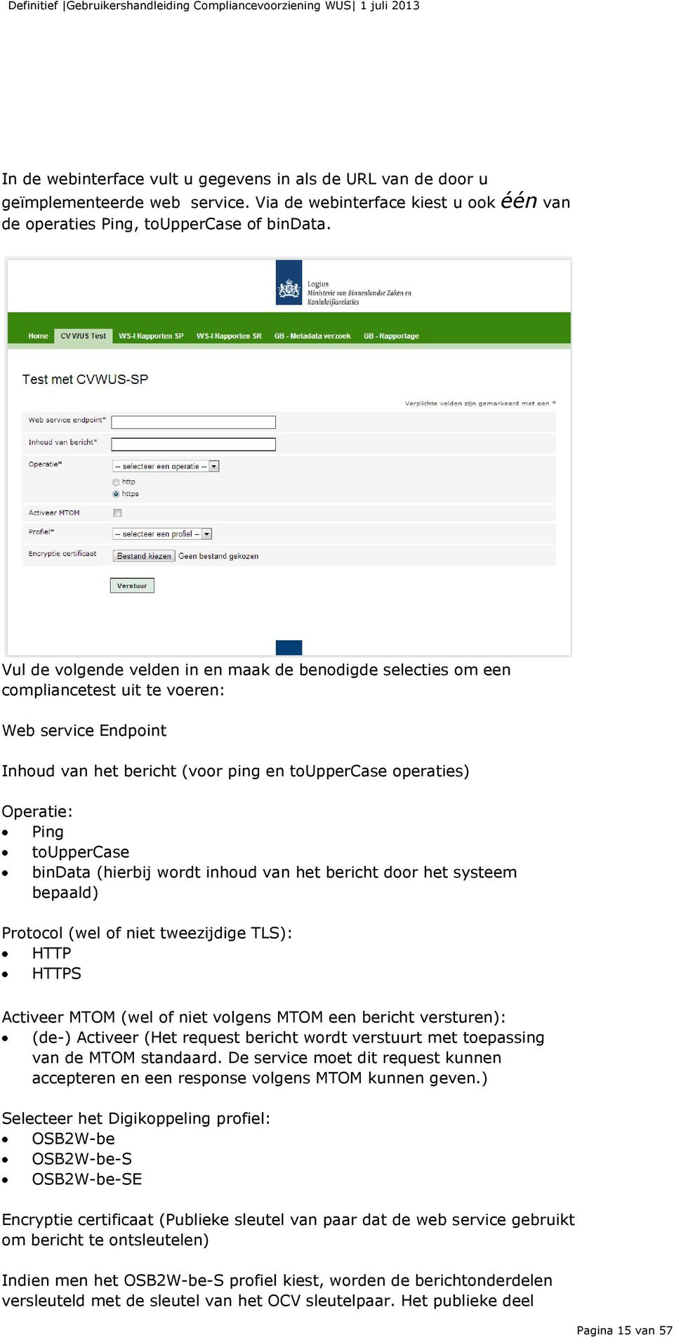 touppercase bindata (hierbij wordt inhoud van het bericht door het systeem bepaald) Protocol (wel of niet tweezijdige TLS): HTTP HTTPS Activeer MTOM (wel of niet volgens MTOM een bericht versturen):