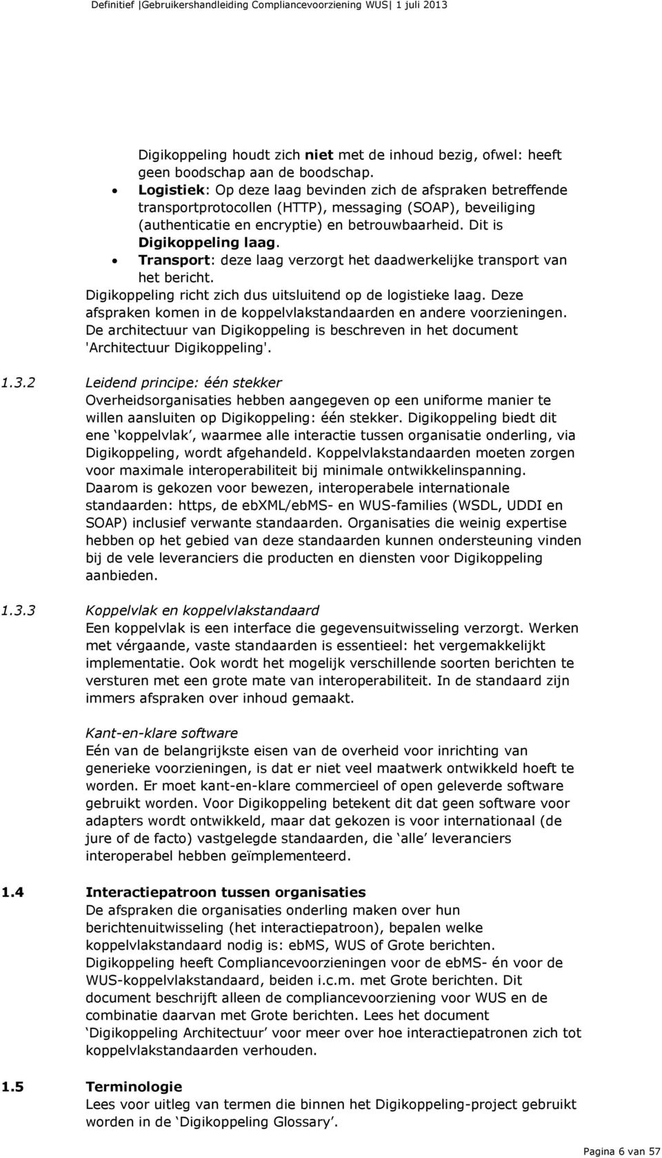 Transport: deze laag verzorgt het daadwerkelijke transport van het bericht. Digikoppeling richt zich dus uitsluitend op de logistieke laag.