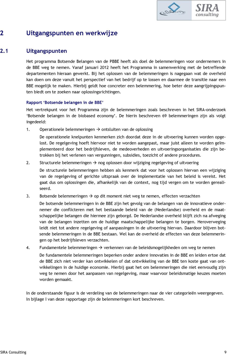 Bij het oplossen van de belemmeringen is nagegaan wat de overheid kan doen om deze vanuit het perspectief van het bedrijf op te lossen en daarmee de transitie naar een BBE mogelijk te maken.