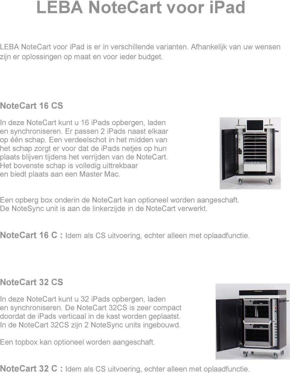 Een verdeelschot in het midden van het schap zorgt er voor dat de ipads netjes op hun plaats blijven tijdens het verrijden van de NoteCart.