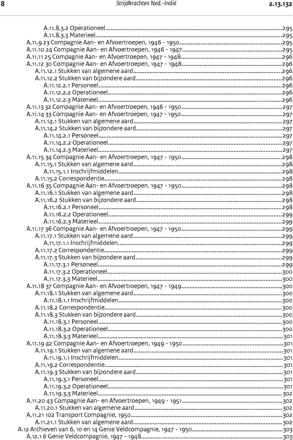 ..296 A.11.12.2.1 Personeel...296 A.11.12.2.2 Operationeel...296 A.11.12.2.3 Materieel...296 A.11.13 32 Compagnie Aan- en Afvoertroepen, 1946-1950...297 A.11.14 33 Compagnie Aan- en Afvoertroepen, 1947-1950.