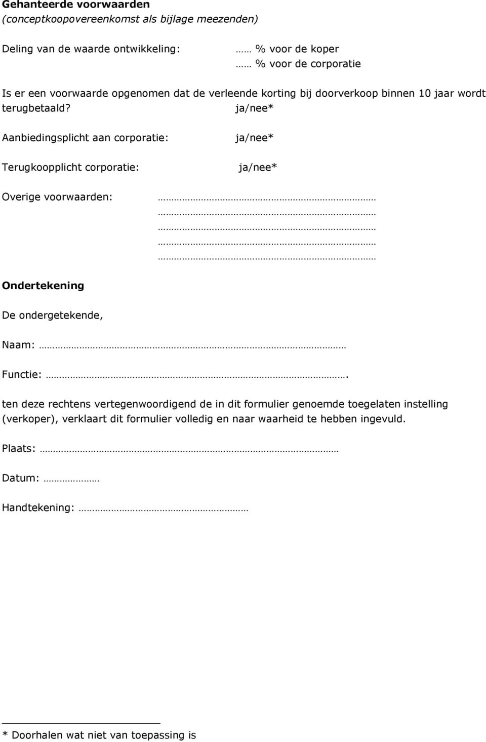 ja/nee* Aanbiedingsplicht aan corporatie: ja/nee* Terugkoopplicht corporatie: ja/nee* Overige voorwaarden: Ondertekening De ondergetekende, Naam: Functie:.