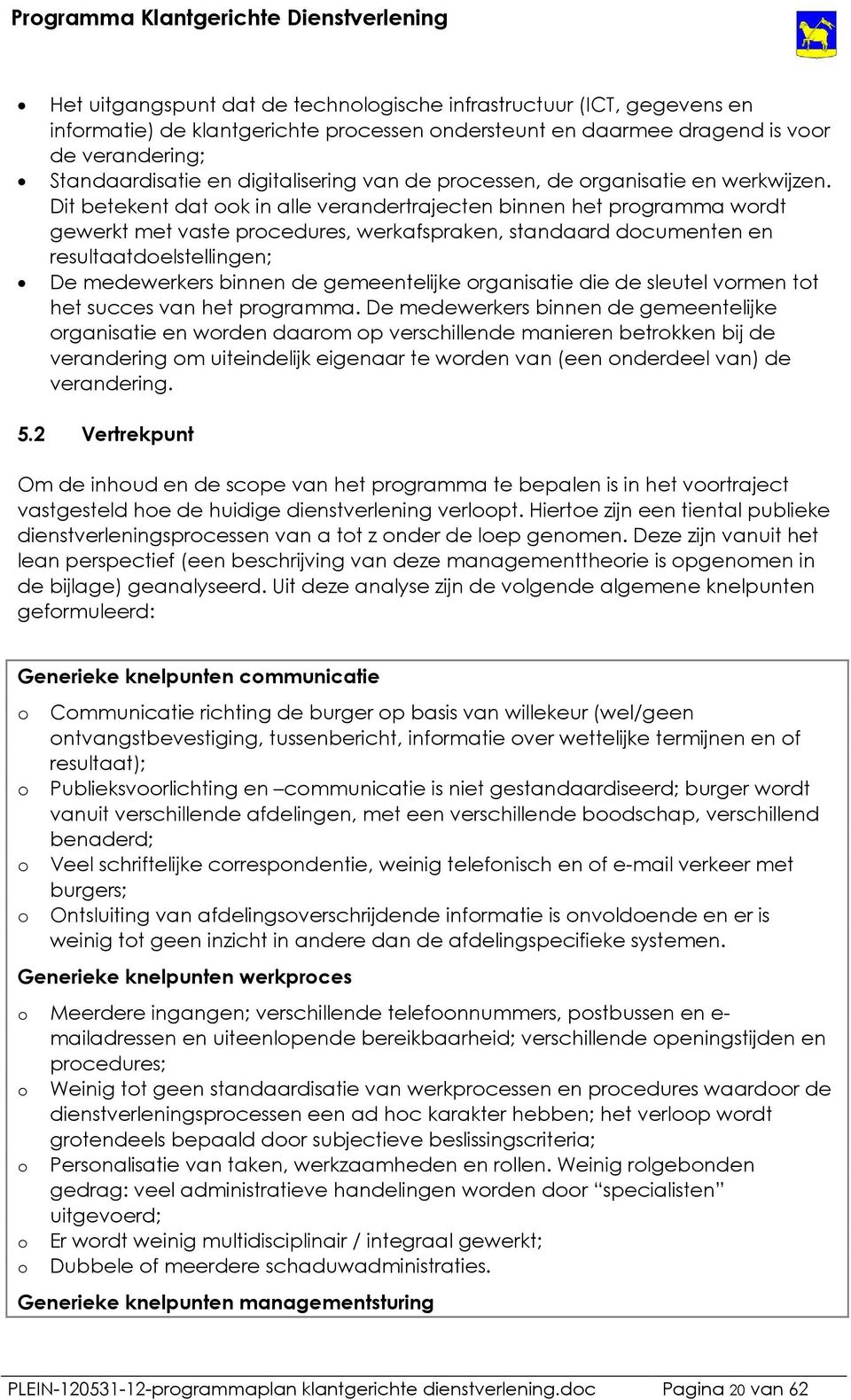 Dit betekent dat ook in alle verandertrajecten binnen het programma wordt gewerkt met vaste procedures, werkafspraken, standaard documenten en resultaatdoelstellingen; De medewerkers binnen de