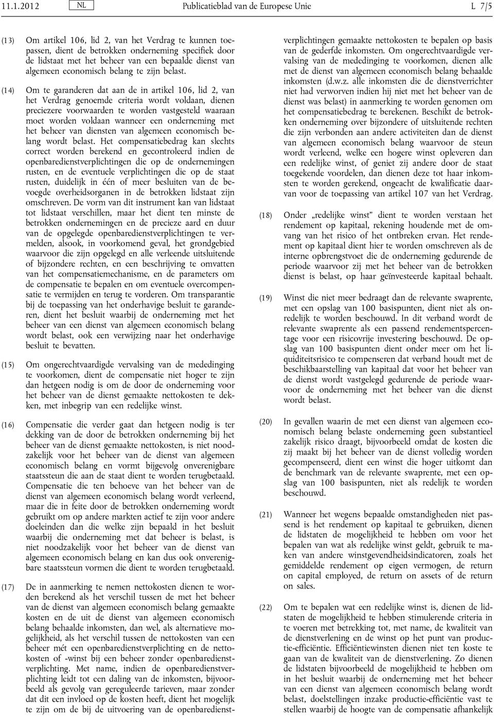 (14) Om te garanderen dat aan de in artikel 106, lid 2, van het Verdrag genoemde criteria wordt voldaan, dienen preciezere voorwaarden te worden vastgesteld waaraan moet worden voldaan wanneer een
