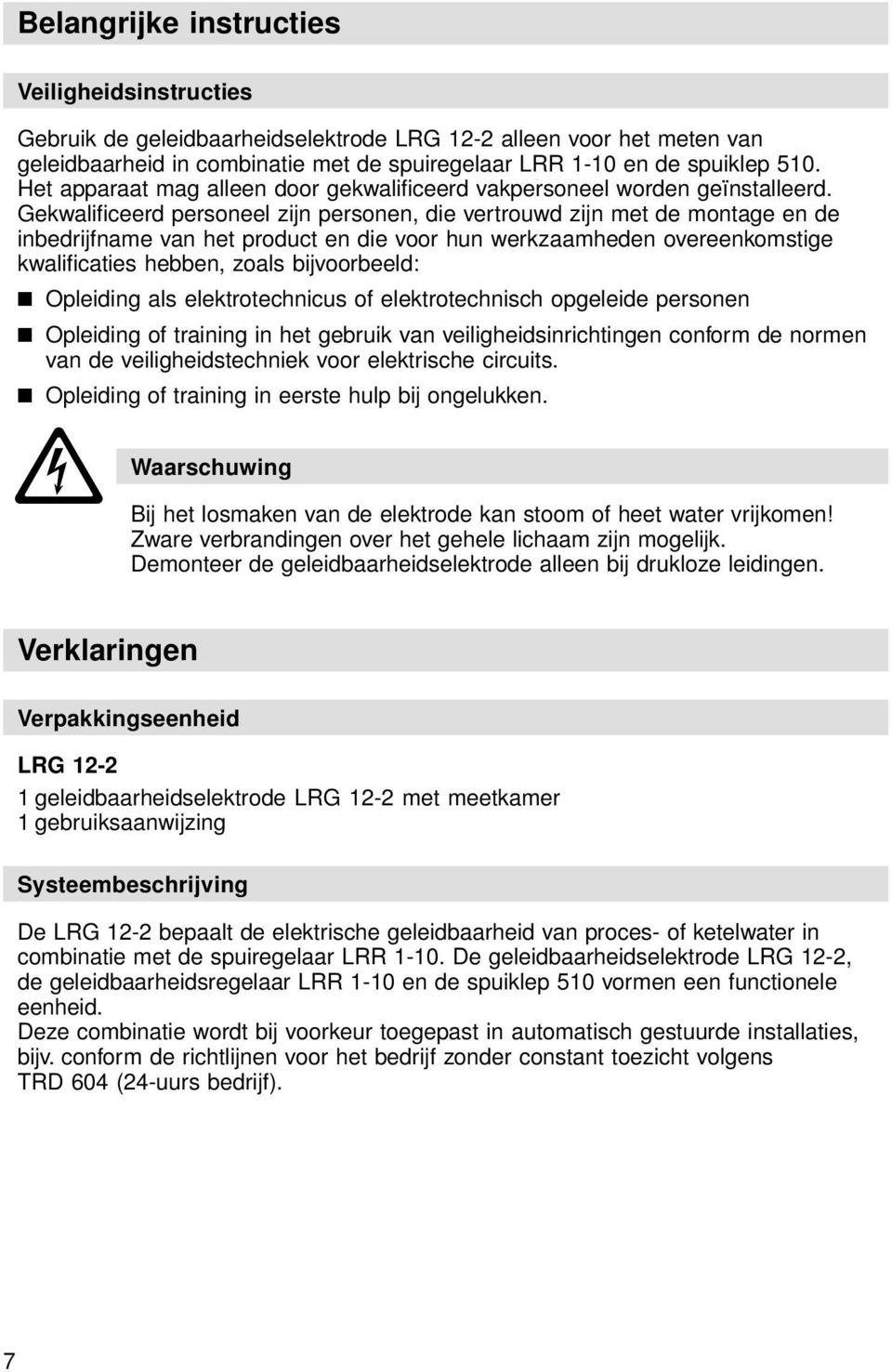 Gekwalificeerd personeel zijn personen, die vertrouwd zijn met de montage en de inbedrijfname van het product en die voor hun werkzaamheden overeenkomstige kwalificaties hebben, zoals bijvoorbeeld: