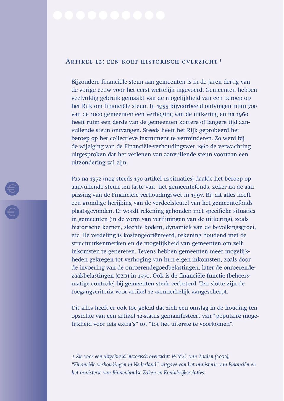 In 1955 bijvoorbeeld ontvingen ruim 700 van de 1000 gemeenten een verhoging van de uitkering en na 1960 heeft ruim een derde van de gemeenten kortere of langere tijd aanvullende steun ontvangen.