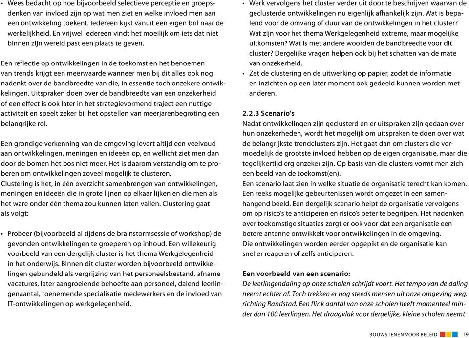 Een reflectie op ontwikkelingen in de toekomst en het benoemen van trends krijgt een meerwaarde wanneer men bij dit alles ook nog nadenkt over de bandbreedte van die, in essentie toch onzekere