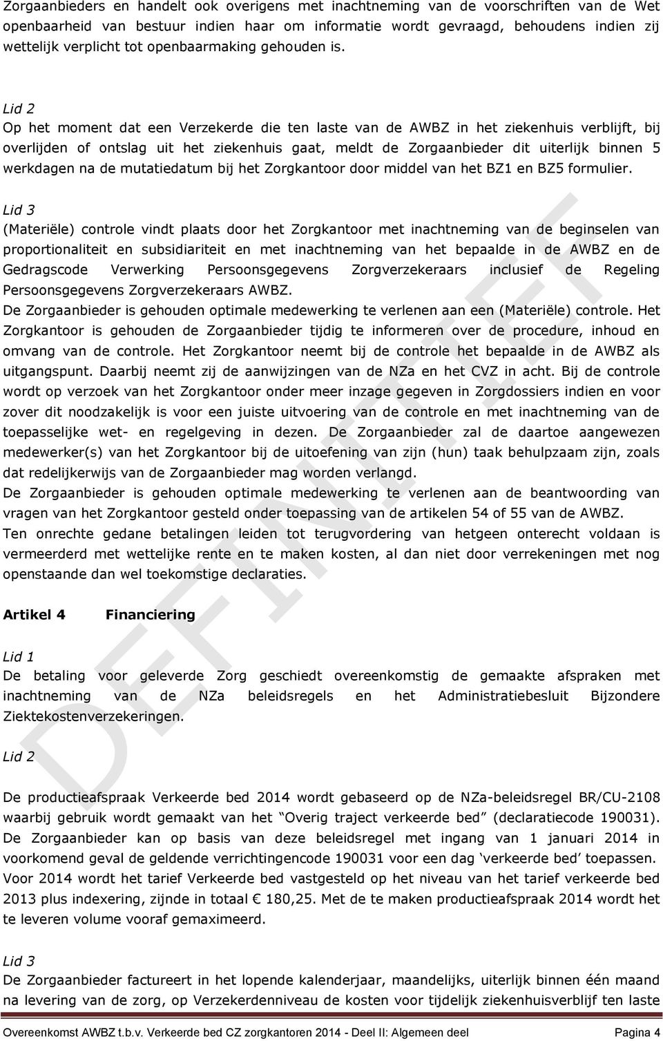 Op het moment dat een Verzekerde die ten laste van de AWBZ in het ziekenhuis verblijft, bij overlijden of ontslag uit het ziekenhuis gaat, meldt de Zorgaanbieder dit uiterlijk binnen 5 werkdagen na