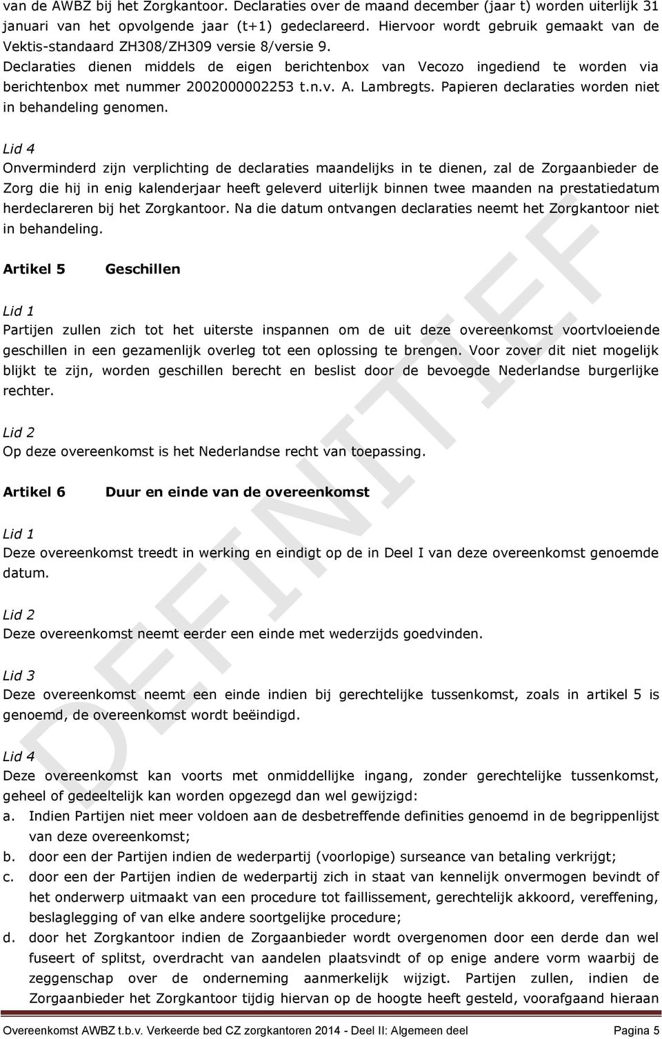 Declaraties dienen middels de eigen berichtenbox van Vecozo ingediend te worden via berichtenbox met nummer 2002000002253 t.n.v. A. Lambregts. Papieren declaraties worden niet in behandeling genomen.