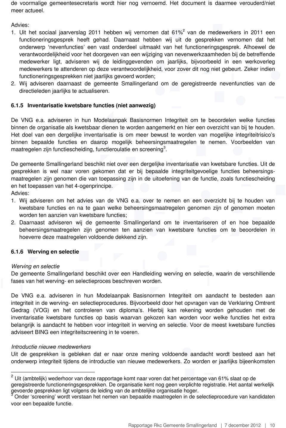 Daarnaast hebben wij uit de gesprekken vernomen dat het onderwerp nevenfuncties een vast onderdeel uitmaakt van het functioneringsgesprek.