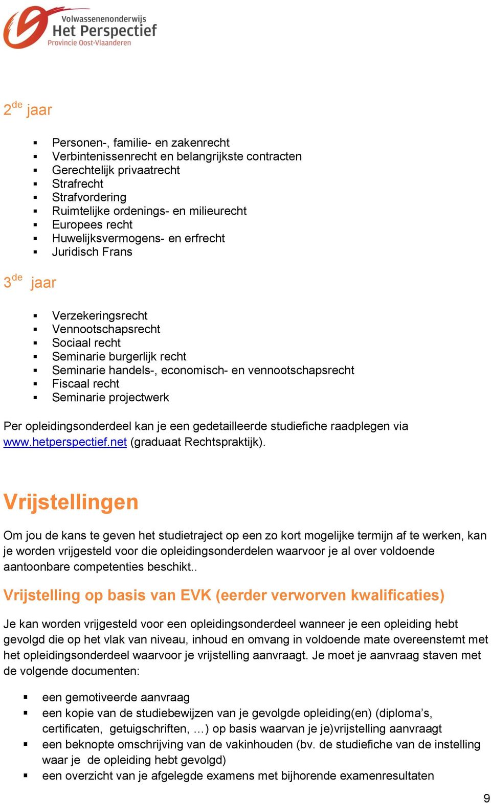 Fiscaal recht Seminarie projectwerk Per opleidingsonderdeel kan je een gedetailleerde studiefiche raadplegen via www.hetperspectief.net (graduaat Rechtspraktijk).