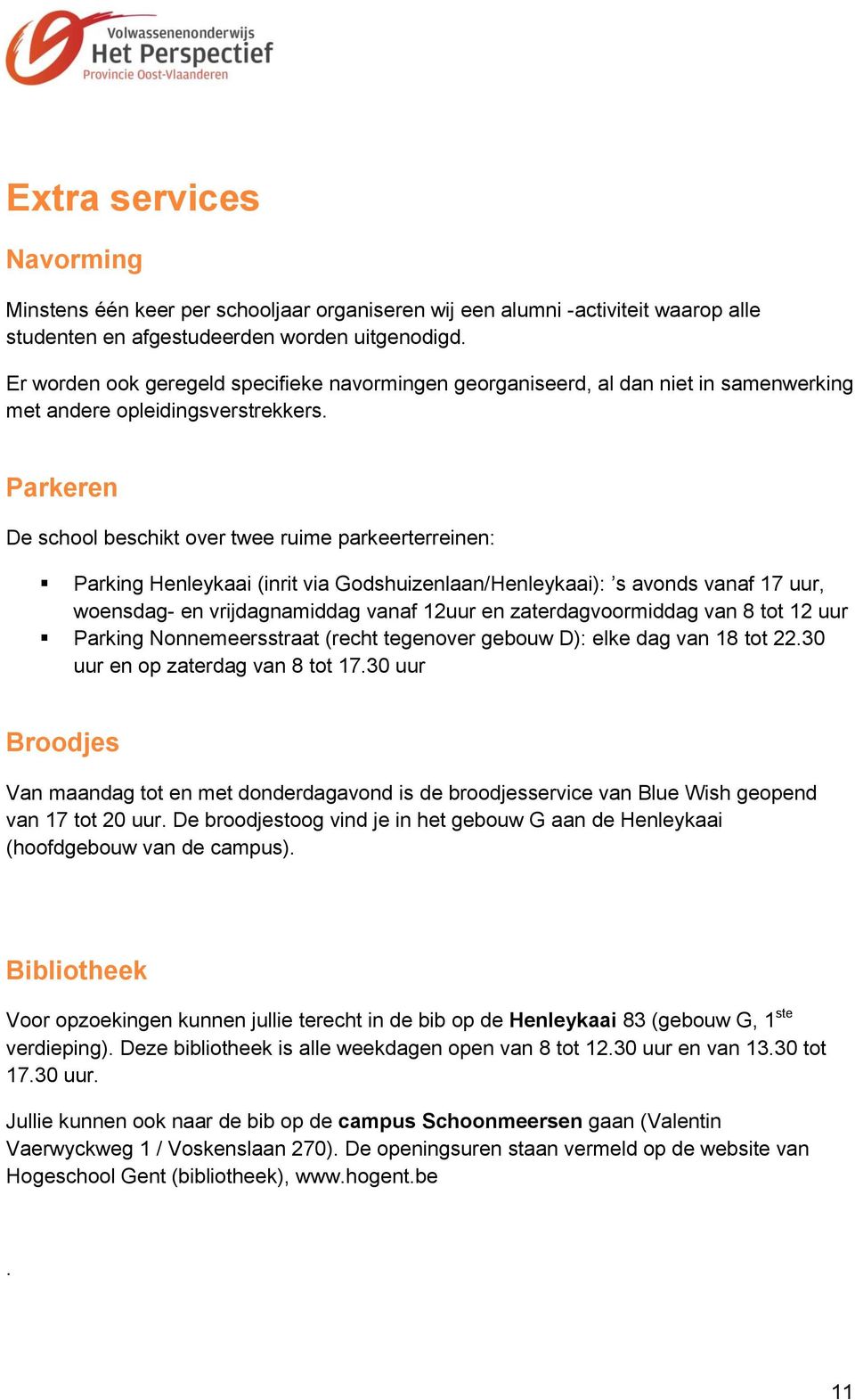 Parkeren De school beschikt over twee ruime parkeerterreinen: Parking Henleykaai (inrit via Godshuizenlaan/Henleykaai): s avonds vanaf 17 uur, woensdag- en vrijdagnamiddag vanaf 12uur en