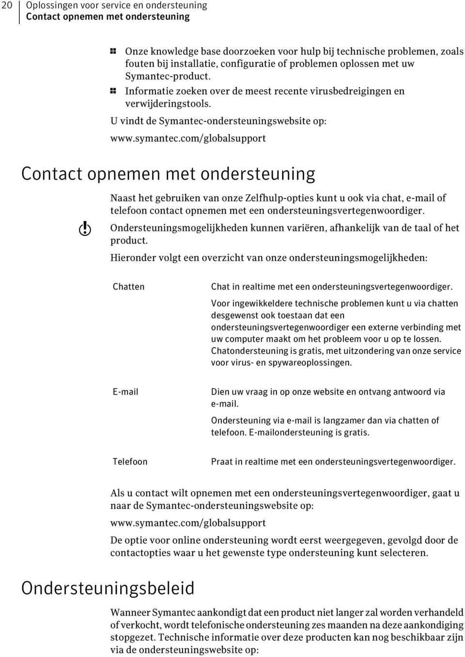 com/globalsupport Contact opnemen met ondersteuning w Naast het gebruiken van onze Zelfhulp-opties kunt u ook via chat, e-mail of telefoon contact opnemen met een ondersteuningsvertegenwoordiger.