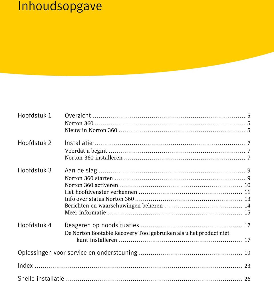 .. 11 Info over status Norton 360... 13 Berichten en waarschuwingen beheren... 14 Meer informatie... 15 Hoofdstuk 4 Reageren op noodsituaties.