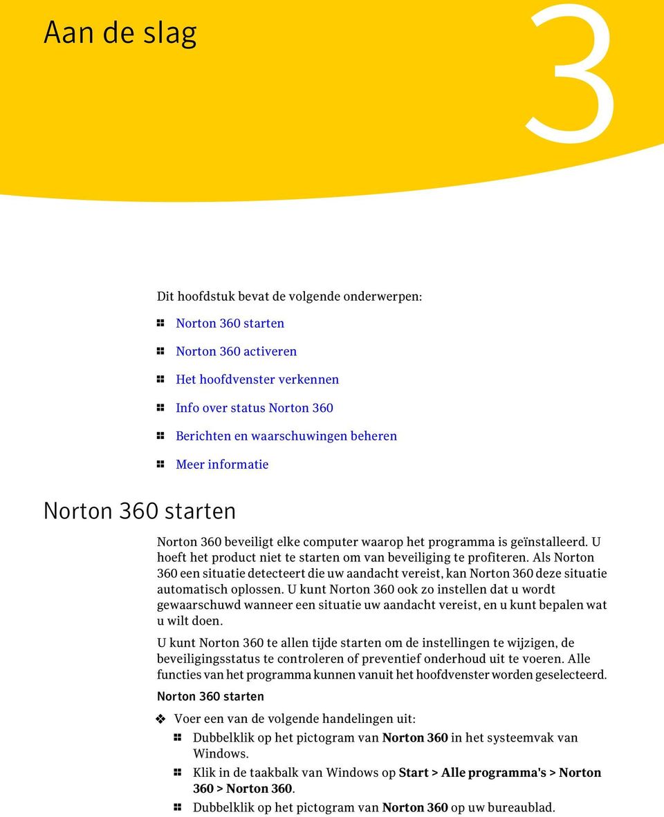 Als Norton 360 een situatie detecteert die uw aandacht vereist, kan Norton 360 deze situatie automatisch oplossen.