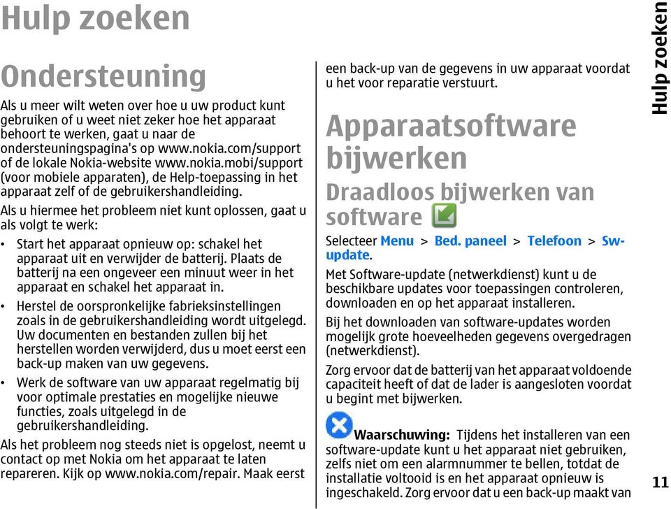 Als u hiermee het probleem niet kunt oplossen, gaat u als volgt te werk: Start het apparaat opnieuw op: schakel het apparaat uit en verwijder de batterij.