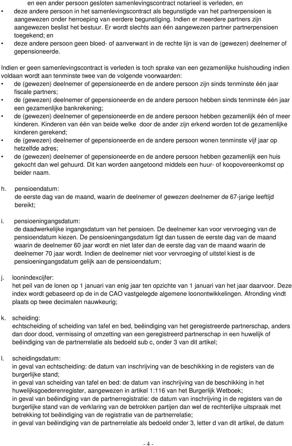 Er wordt slechts aan één aangewezen partner partnerpensioen toegekend; en deze andere persoon geen bloed- of aanverwant in de rechte lijn is van de (gewezen) deelnemer of gepensioneerde.