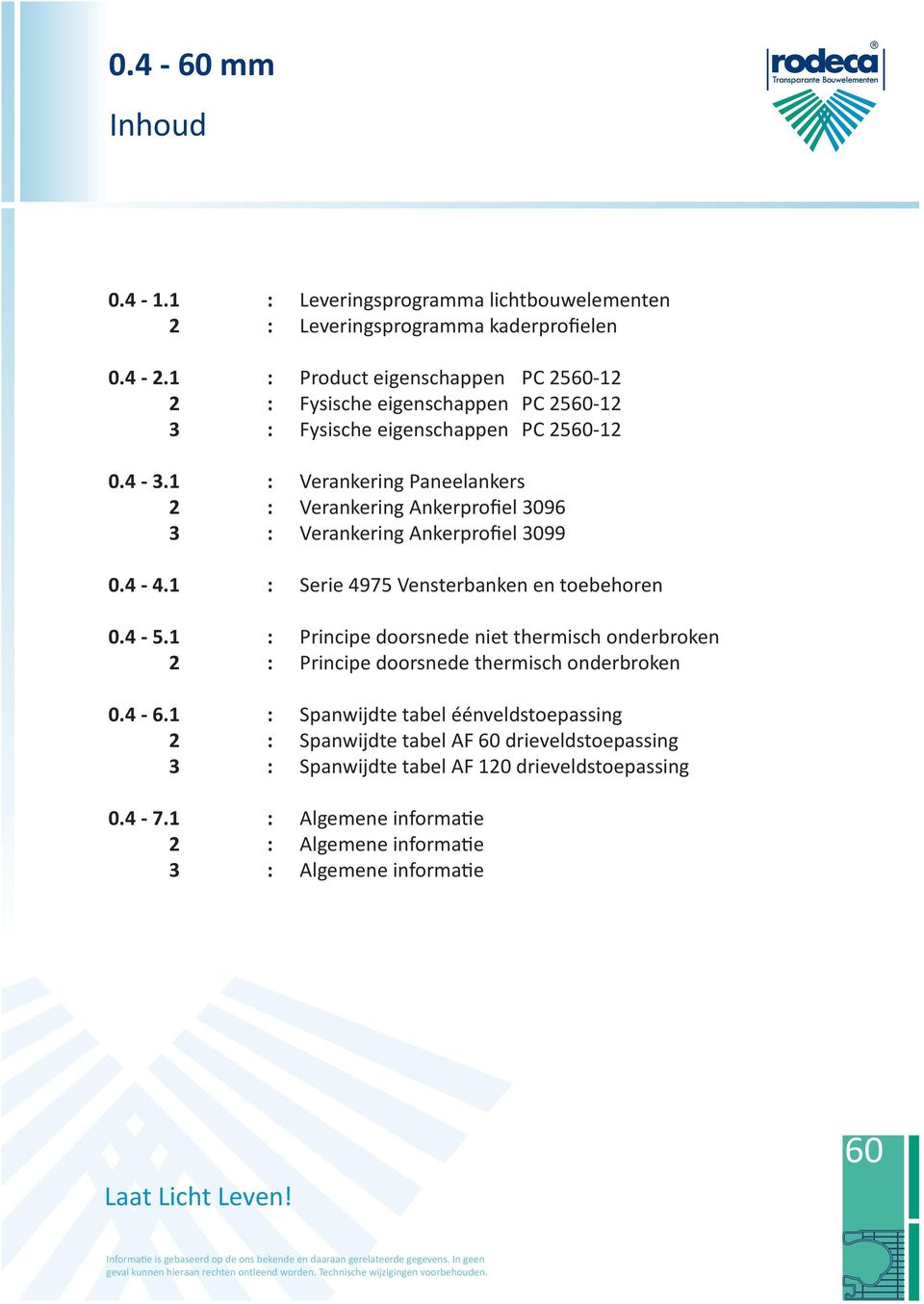 eigenschappen PC 25-12 Verankering Paneelankers Verankering Ankerprofiel 3096 Verankering Ankerprofiel 3099 Serie 4975 Vensterbanken en toebehoren Principe