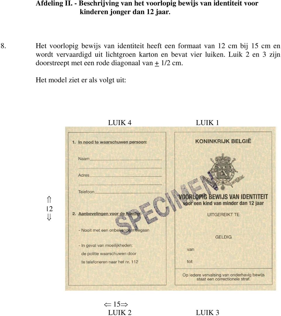 Het voorlopig bewijs van identiteit heeft een formaat van 12 cm bij 15 cm en wordt