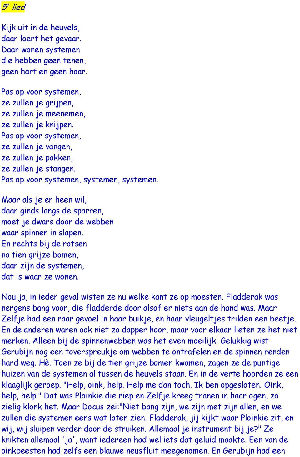 Pas op voor systemen, systemen, systemen. Maar als je er heen wil, daar ginds langs de sparren, moet je dwars door de webben waar spinnen in slapen.