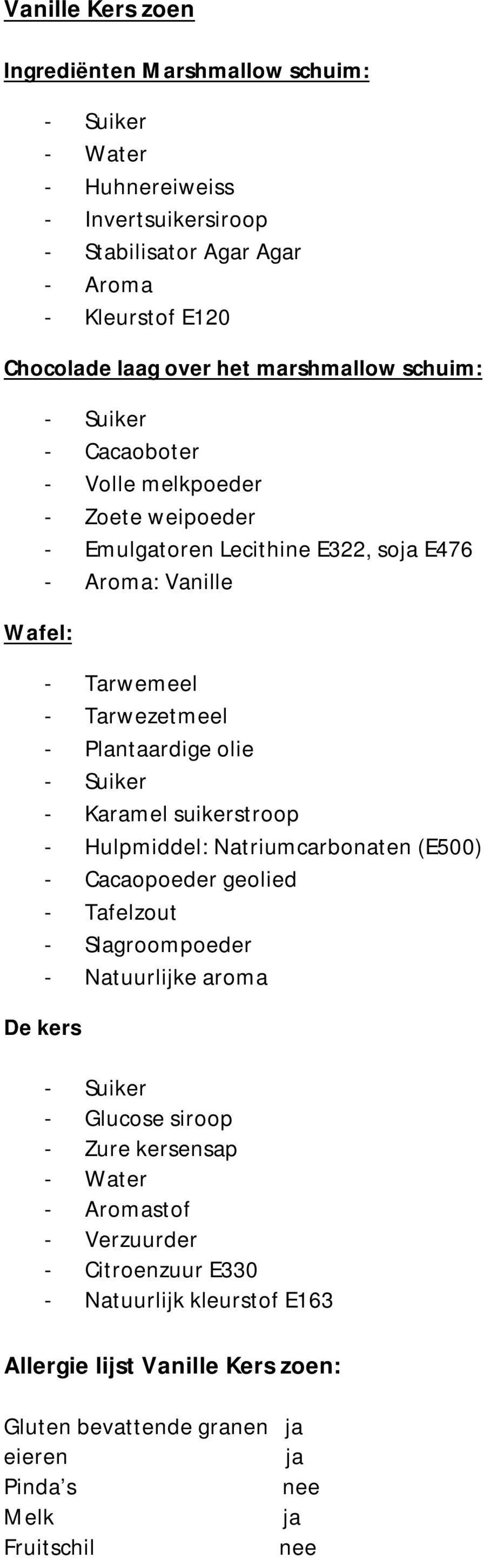 Karamel suikerstroop - Hulpmiddel: Natriumcarbonaten (E500) - Cacaopoeder geolied - Tafelzout - Slagroompoeder De kers - Glucose siroop - Zure kersensap