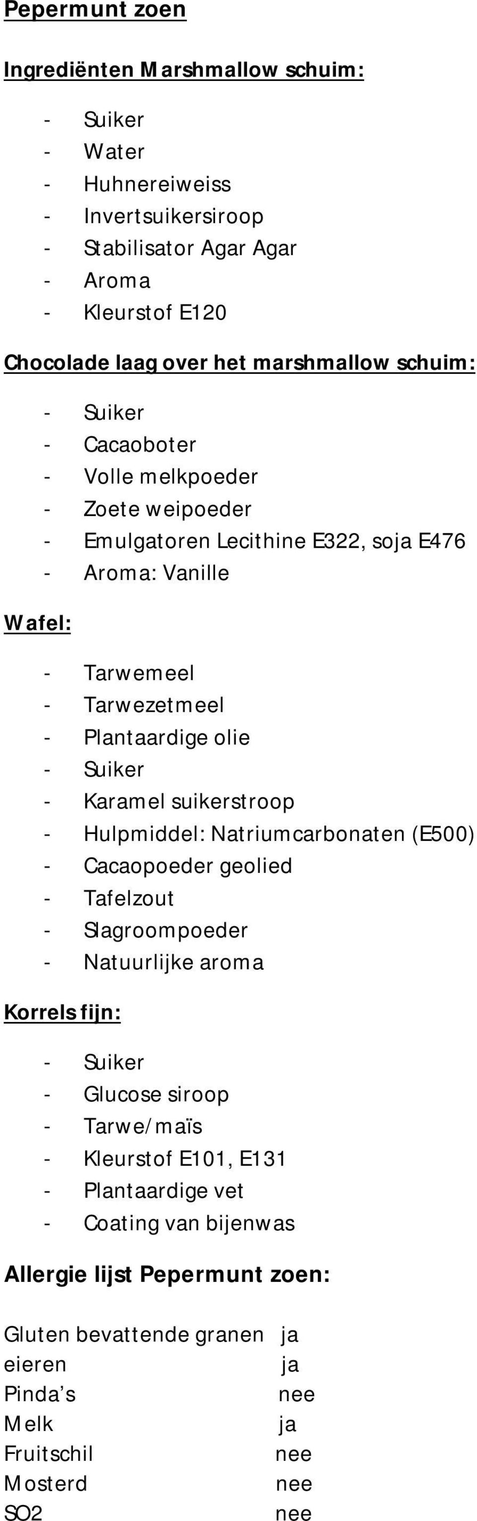 Karamel suikerstroop - Hulpmiddel: Natriumcarbonaten (E500) - Cacaopoeder geolied - Tafelzout - Slagroompoeder Korrels fijn: - Glucose siroop - Tarwe/maïs