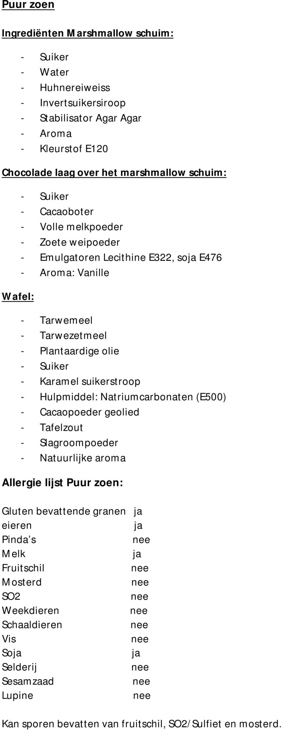 Karamel suikerstroop - Hulpmiddel: Natriumcarbonaten (E500) - Cacaopoeder geolied - Tafelzout - Slagroompoeder Allergie lijst Puur zoen: Gluten