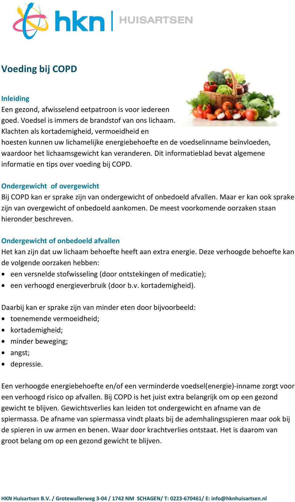 Dit informatieblad bevat algemene informatie en tips over voeding bij COPD. Ondergewicht of overgewicht Bij COPD kan er sprake zijn van ondergewicht of onbedoeld afvallen.