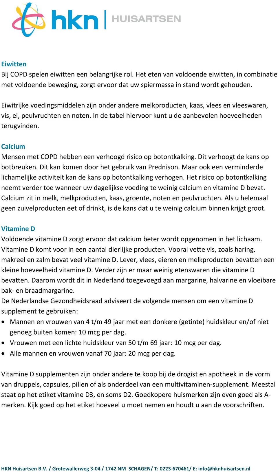 Calcium Mensen met COPD hebben een verhoogd risico op botontkalking. Dit verhoogt de kans op botbreuken. Dit kan komen door het gebruik van Prednison.