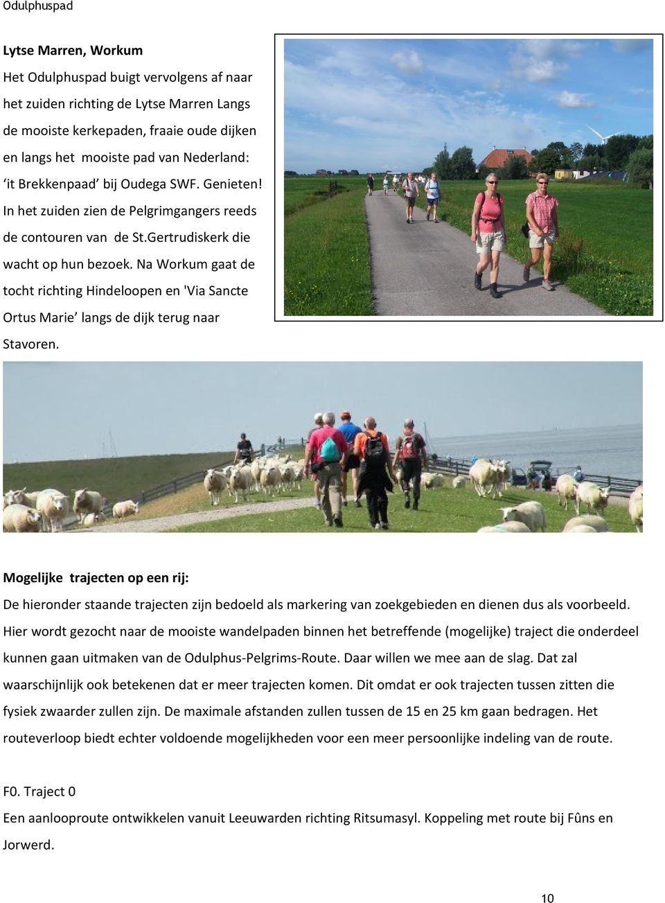 Na Workum gaat de tocht richting Hindeloopen en 'Via Sancte Ortus Marie langs de dijk terug naar Stavoren.