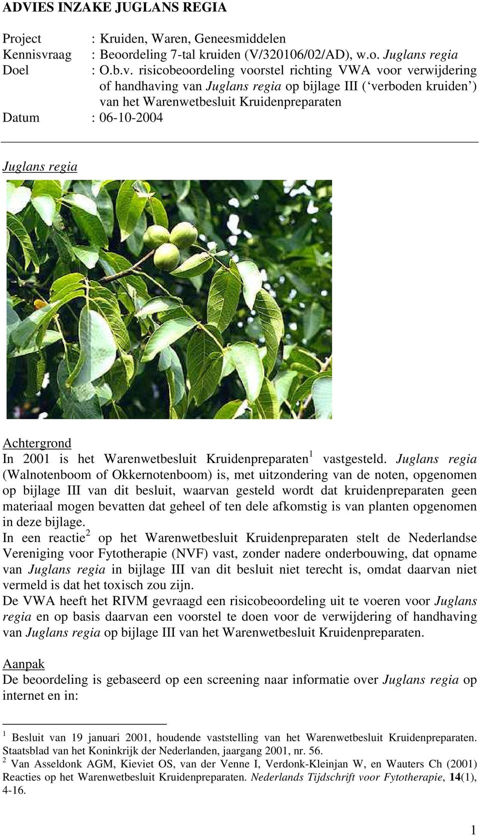 risicobeoordeling voorstel richting VWA voor verwijdering of handhaving van Juglans regia op bijlage III ( verboden kruiden ) van het Warenwetbesluit Kruidenpreparaten Datum : 06-10-2004 Juglans